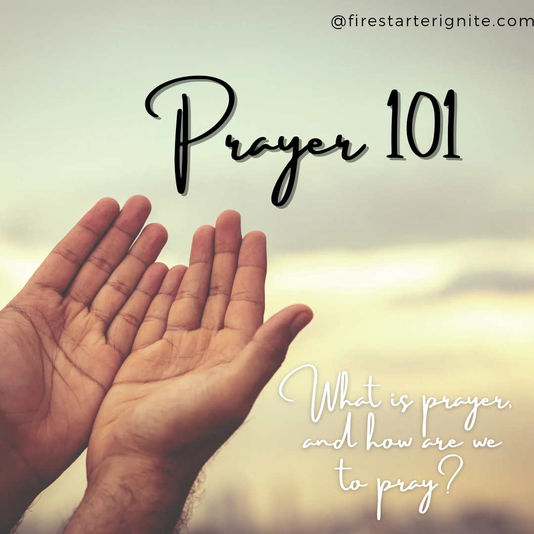 Prayer – What is it, and how should we Pray ?
