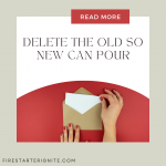Delete the old, to START new