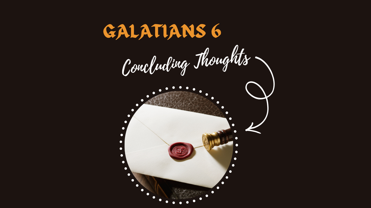 Concluding Thoughts | Galatians 6