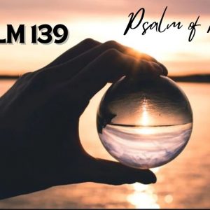 Psalm 139 | Psalm of Reflection