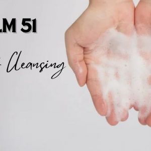 Psalm 51 | Psalm of Cleansing